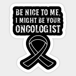 Be nice to me, I might be your Oncologist Sticker